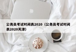 公务员考试时间表2020（公务员考试时间表2020天津）