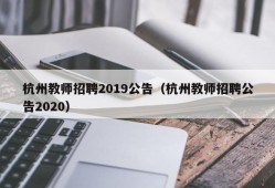 杭州教师招聘2019公告（杭州教师招聘公告2020）