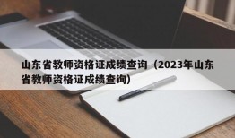 山东省教师资格证成绩查询（2023年山东省教师资格证成绩查询）