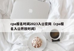 cpa报名时间2023入口官网（cpa报名入口开放时间）