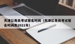 天津公务员考试报名时间（天津公务员考试报名时间表2021年）