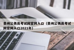 贵州公务员考试网官网入口（贵州公务员考试网官网入口2021年）