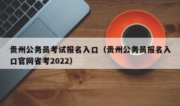 贵州公务员考试报名入口（贵州公务员报名入口官网省考2022）