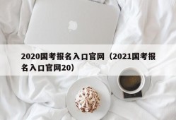 2020国考报名入口官网（2021国考报名入口官网20）