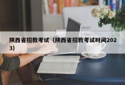 陕西省招教考试（陕西省招教考试时间2023）
