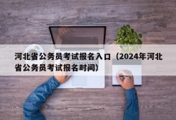 河北省公务员考试报名入口（2024年河北省公务员考试报名时间）