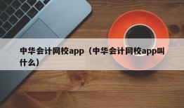 中华会计网校app（中华会计网校app叫什么）