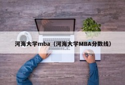 河海大学mba（河海大学MBA分数线）