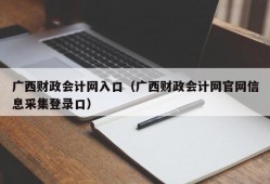 广西财政会计网入口（广西财政会计网官网信息采集登录口）