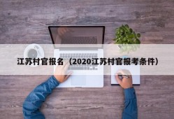 江苏村官报名（2020江苏村官报考条件）