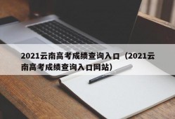 2021云南高考成绩查询入口（2021云南高考成绩查询入口网站）