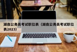 湖南公务员考试职位表（湖南公务员考试职位表2023）