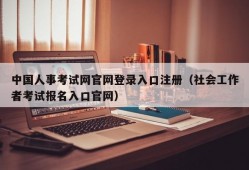 中国人事考试网官网登录入口注册（社会工作者考试报名入口官网）