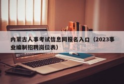 内蒙古人事考试信息网报名入口（2023事业编制招聘岗位表）