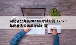 湖北省公务员2023年考试时间（2023年湖北省公务员考试时间）