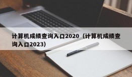计算机成绩查询入口2020（计算机成绩查询入口2023）
