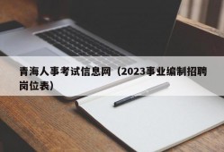 青海人事考试信息网（2023事业编制招聘岗位表）