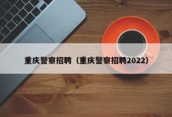 重庆警察招聘（重庆警察招聘2022）