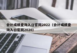 会计成绩查询入口官网2022（会计成绩查询入口官网2020）