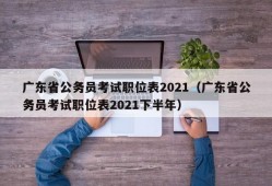 广东省公务员考试职位表2021（广东省公务员考试职位表2021下半年）