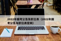 2022年国考公告及职位表（2022年国考公告及职位表官网）