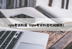 cpa考试科目（cpa考试科目时间顺序）