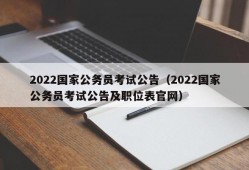 2022国家公务员考试公告（2022国家公务员考试公告及职位表官网）